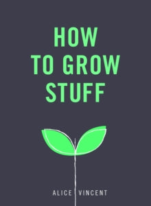 How to Grow Stuff by Alice Vincent