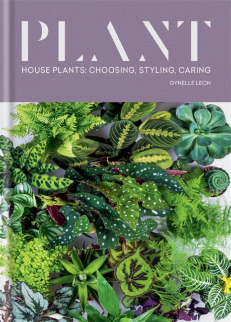 Plant - House Plants: Choosing, Styling, Caring by Gynelle Leon