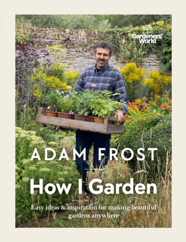 How I Garden by Adam Frost